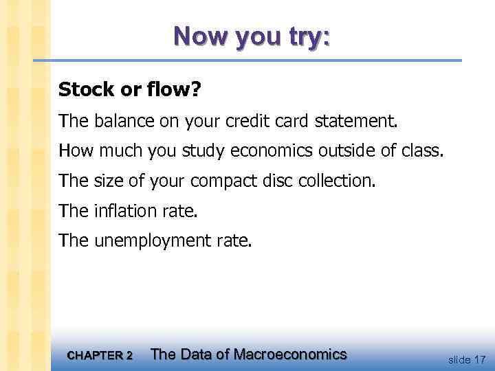 Now you try: Stock or flow? The balance on your credit card statement. How