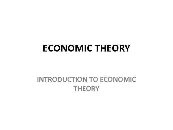 ECONOMIC THEORY INTRODUCTION TO ECONOMIC THEORY 