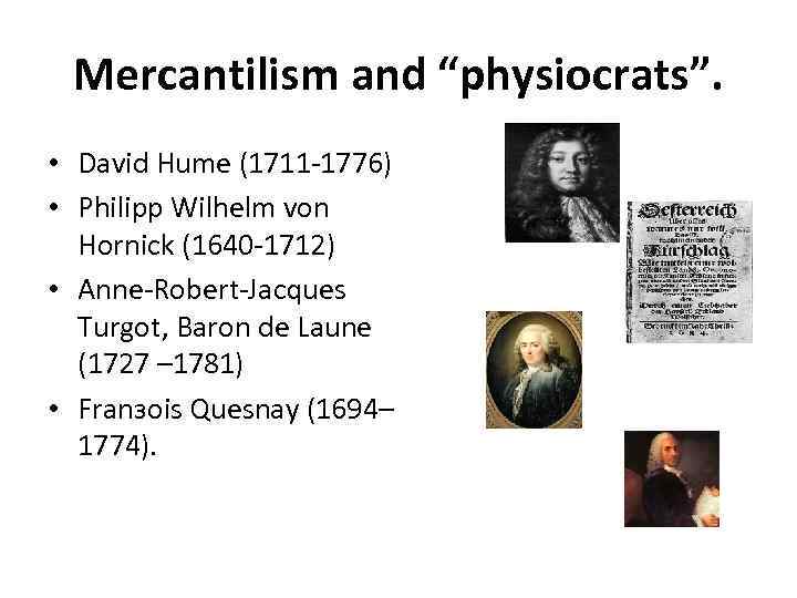 Mercantilism and “physiocrats”. • David Hume (1711 -1776) • Philipp Wilhelm von Hornick (1640