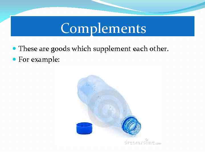 Сomplements These are goods which supplement each other. For example: 