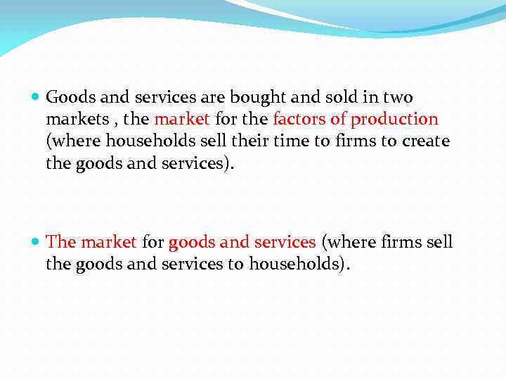  Goods and services are bought and sold in two markets , the market