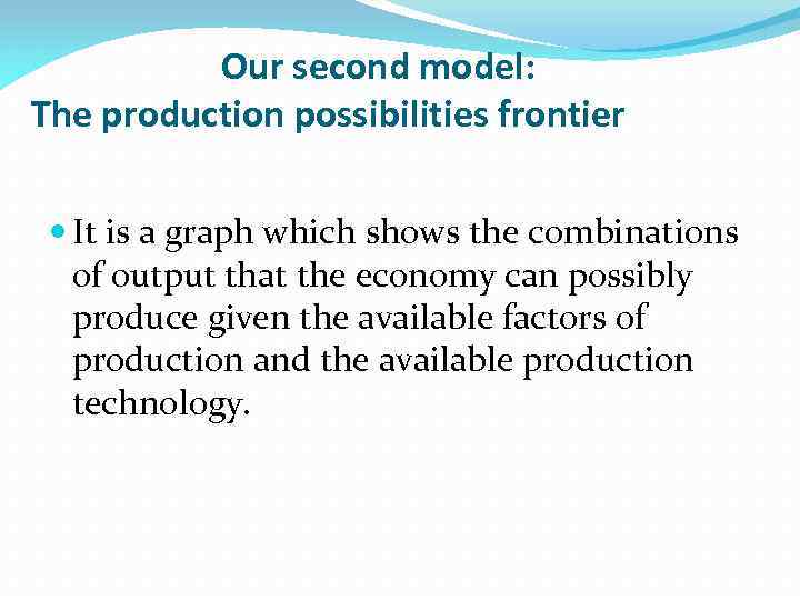 Our second model: The production possibilities frontier It is a graph which shows the