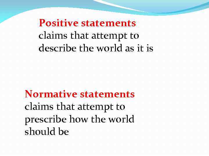 Positive statements claims that attempt to describe the world as it is Normative statements