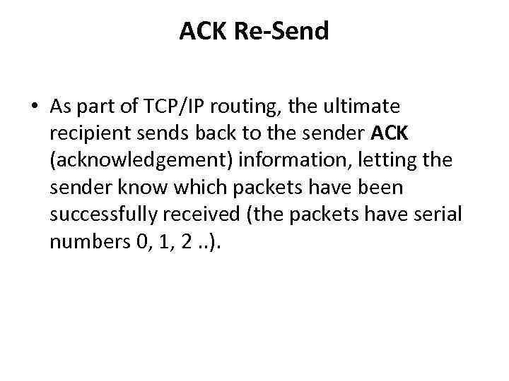 ACK Re-Send • As part of TCP/IP routing, the ultimate recipient sends back to