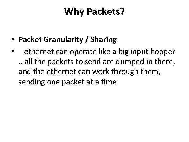 Why Packets? • Packet Granularity / Sharing • ethernet can operate like a big