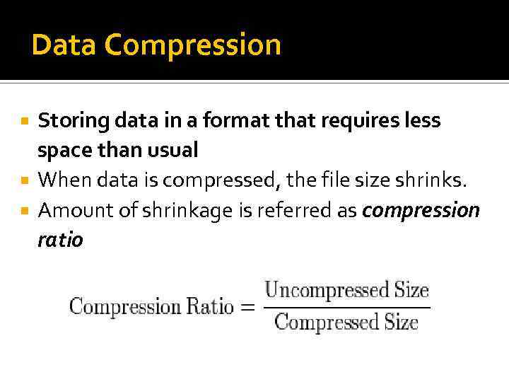 Data Compression Storing data in a format that requires less space than usual When