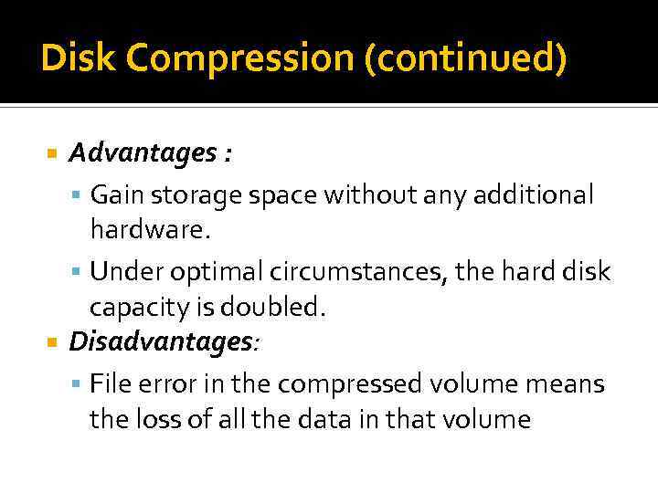 Disk Compression (continued) Advantages : Gain storage space without any additional hardware. Under optimal