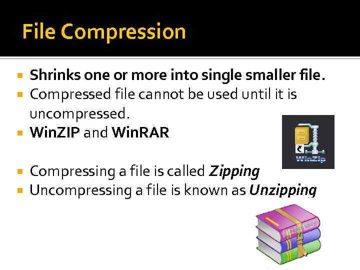 File Compression Shrinks one or more into single smaller file. Compressed file cannot be