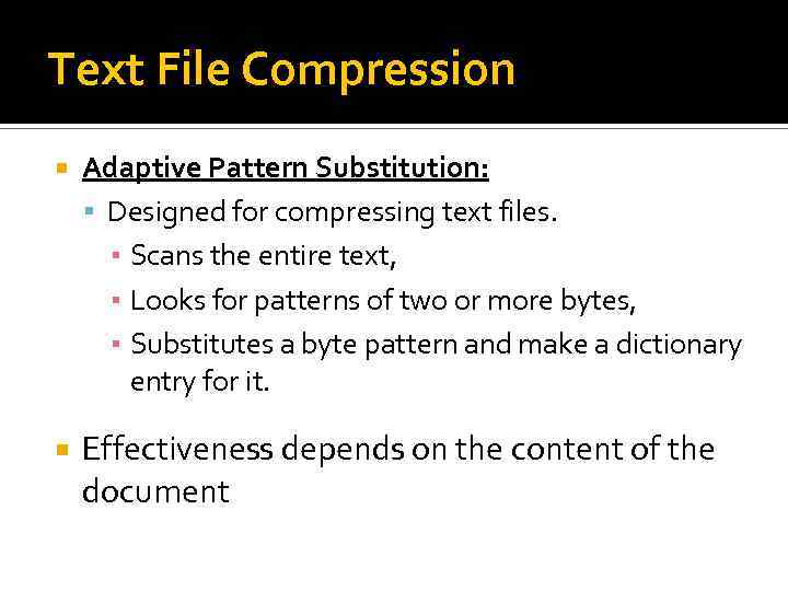 Text File Compression Adaptive Pattern Substitution: Designed for compressing text files. ▪ Scans the