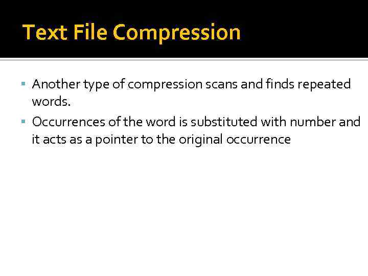 Text File Compression Another type of compression scans and finds repeated words. Occurrences of