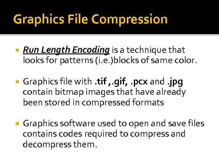 Graphics File Compression Run Length Encoding is a technique that looks for patterns (i.
