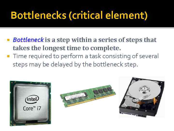 Bottlenecks (critical element) Bottleneck is a step within a series of steps that takes