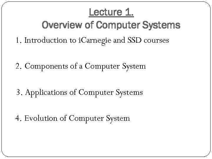 Lecture 1. Overview of Computer Systems 1. Introduction to i. Carnegie and SSD courses