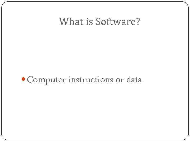 What is Software? Computer instructions or data 