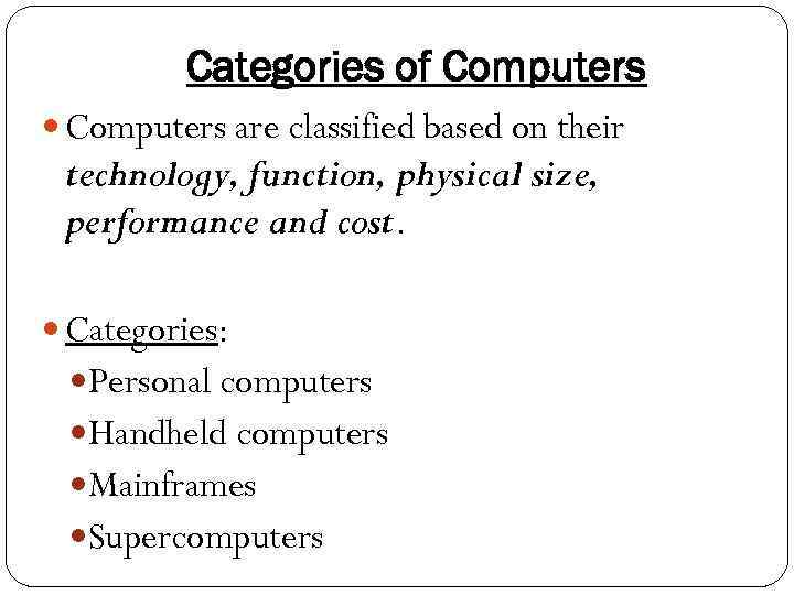 Categories of Computers are classified based on their technology, function, physical size, performance and