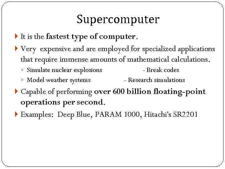 Supercomputer It is the fastest type of computer. Very expensive and are employed for