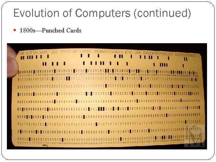 Evolution of Computers (continued) 1800 s—Punched Cards 