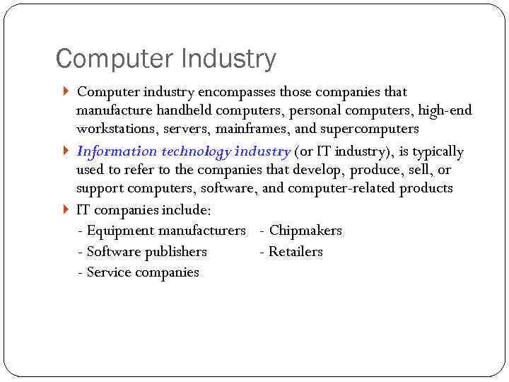 Computer Industry Computer industry encompasses those companies that manufacture handheld computers, personal computers, high-end