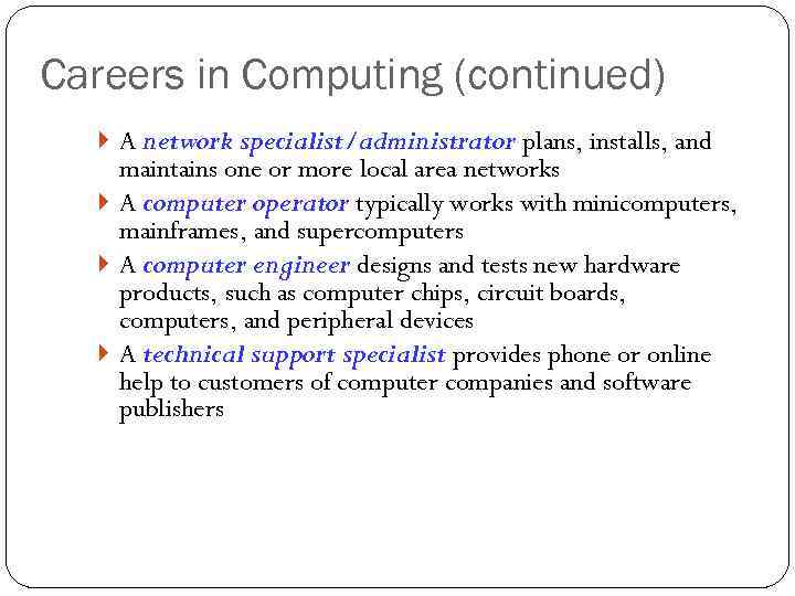 Careers in Computing (continued) A network specialist/administrator plans, installs, and maintains one or more