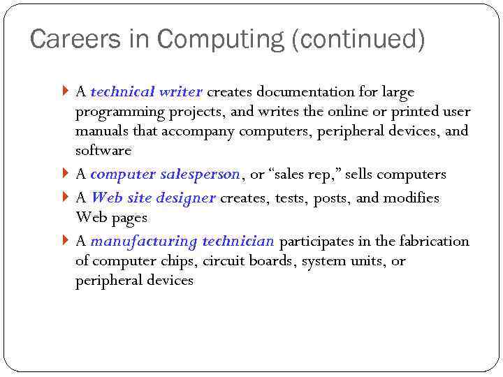 Careers in Computing (continued) A technical writer creates documentation for large programming projects, and