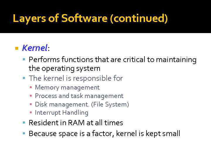 Layers of Software (continued) Kernel: Performs functions that are critical to maintaining the operating