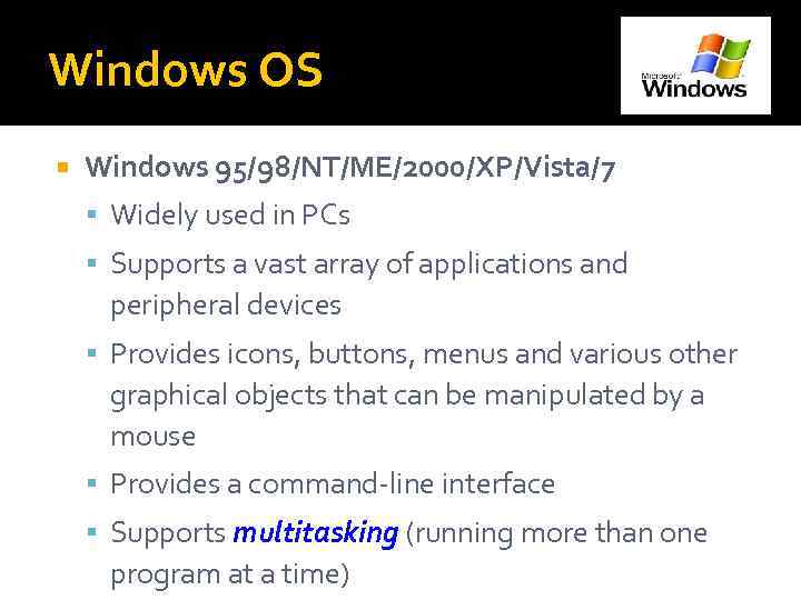 Windows OS Windows 95/98/NT/ME/2000/XP/Vista/7 Widely used in PCs Supports a vast array of applications