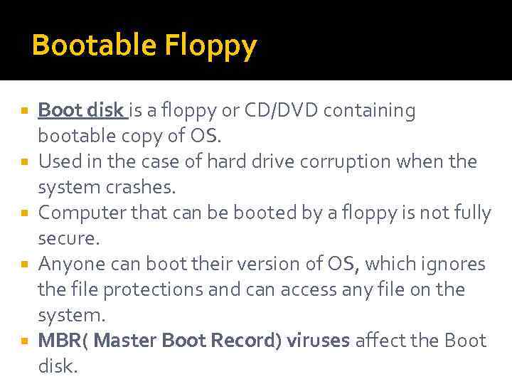 Bootable Floppy Boot disk is a floppy or CD/DVD containing bootable copy of OS.
