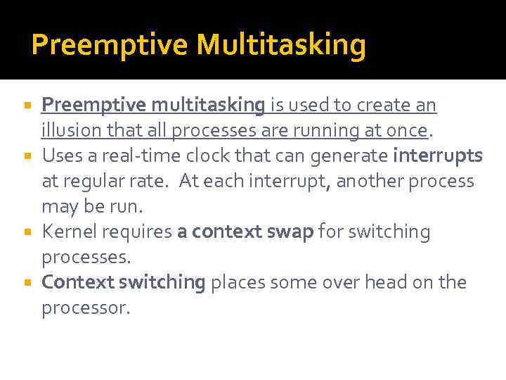 Preemptive Multitasking Preemptive multitasking is used to create an illusion that all processes are