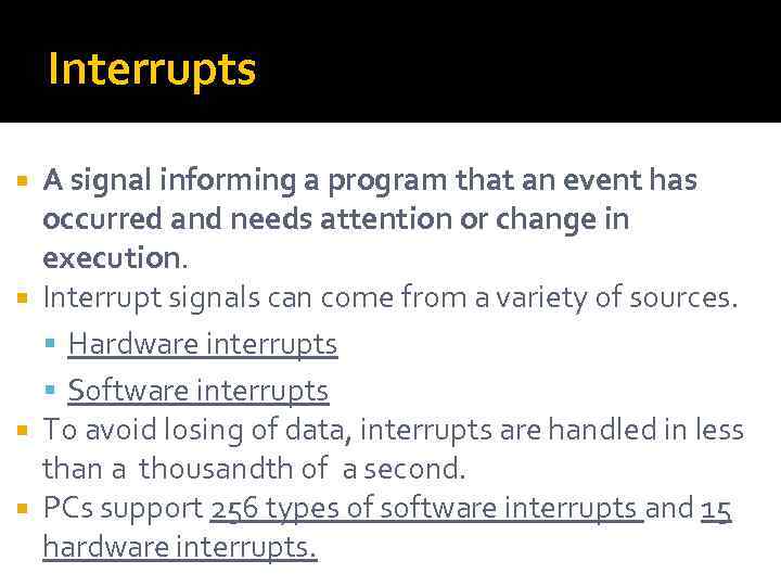 Interrupts A signal informing a program that an event has occurred and needs attention