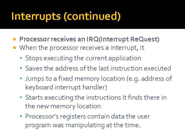 Interrupts (continued) Processor receives an IRQ(Interrupt Re. Quest) When the processor receives a interrupt,