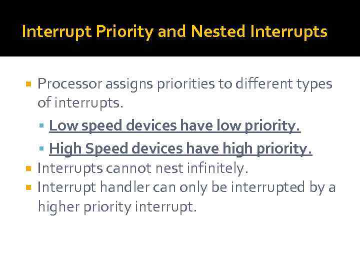 Interrupt Priority and Nested Interrupts Processor assigns priorities to different types of interrupts. Low