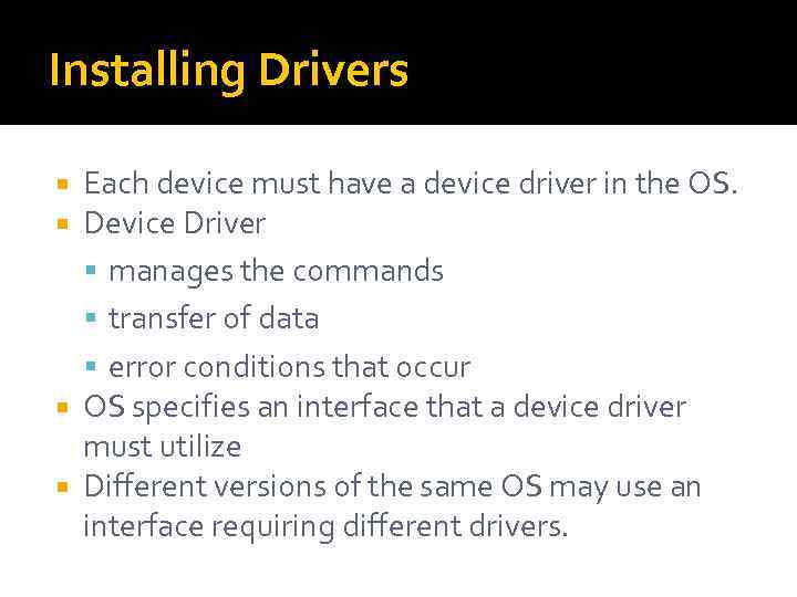 Installing Drivers Each device must have a device driver in the OS. Device Driver