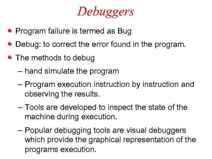 Debuggers Program failure is termed as Bug Debug: to correct the error found in