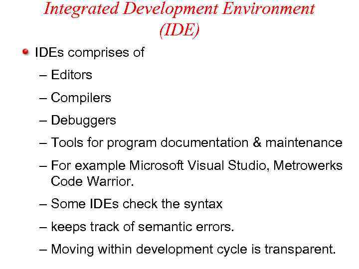 Integrated Development Environment (IDE) IDEs comprises of – Editors – Compilers – Debuggers –