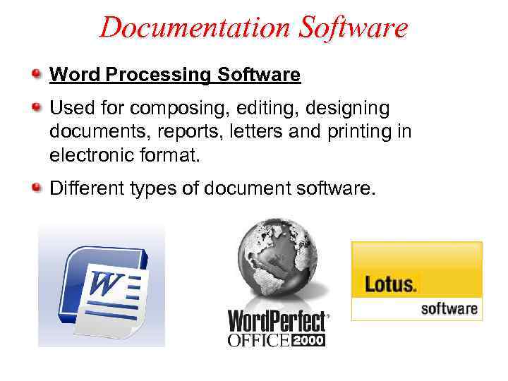 Documentation Software Word Processing Software Used for composing, editing, designing documents, reports, letters and