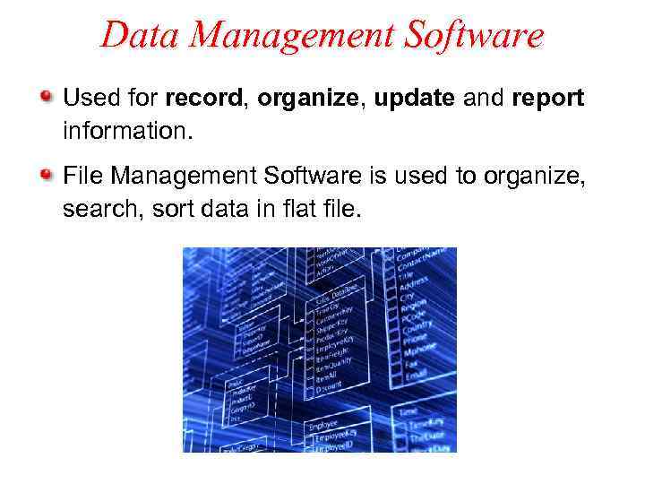 Data Management Software Used for record, organize, update and report information. File Management Software