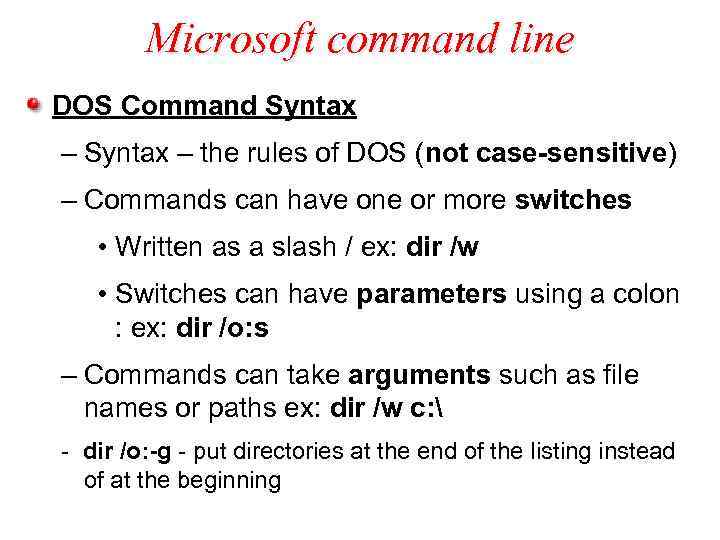 Microsoft command line DOS Command Syntax – the rules of DOS (not case-sensitive) –