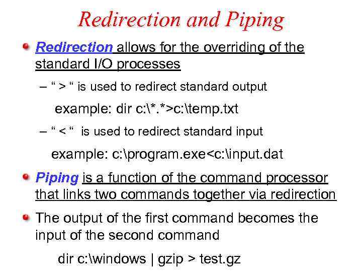 Redirection and Piping Redirection allows for the overriding of the standard I/O processes –