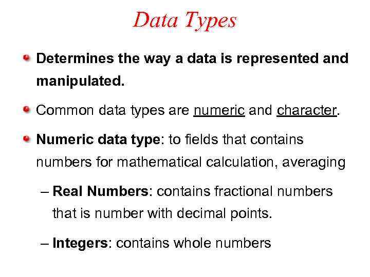 Data Types Determines the way a data is represented and manipulated. Common data types