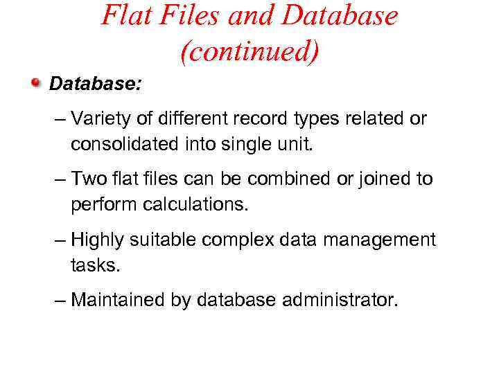 Flat Files and Database (continued) Database: – Variety of different record types related or