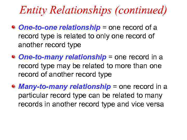 Entity Relationships (continued) One-to-one relationship = one record of a record type is related