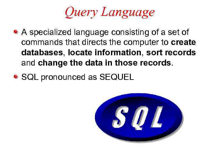 Query Language A specialized language consisting of a set of commands that directs the