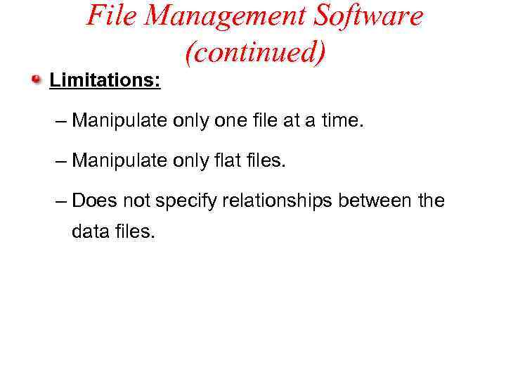 File Management Software (continued) Limitations: – Manipulate only one file at a time. –