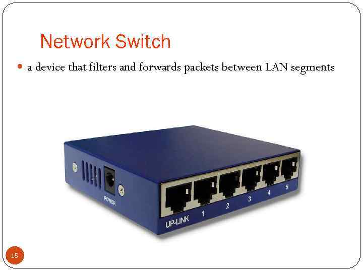 Network Switch a device that filters and forwards packets between LAN segments 15 