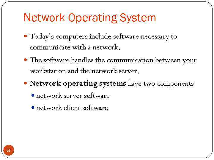 Network Operating System Today’s computers include software necessary to communicate with a network. The