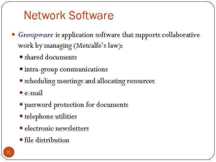 Network Software Groupware is application software that supports collaborative work by managing (Metcalfe’s law):