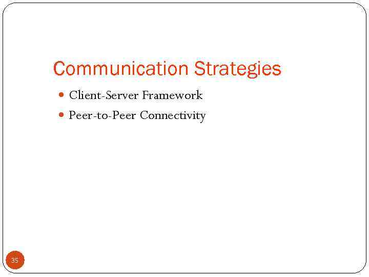 Communication Strategies Client-Server Framework Peer-to-Peer Connectivity 35 