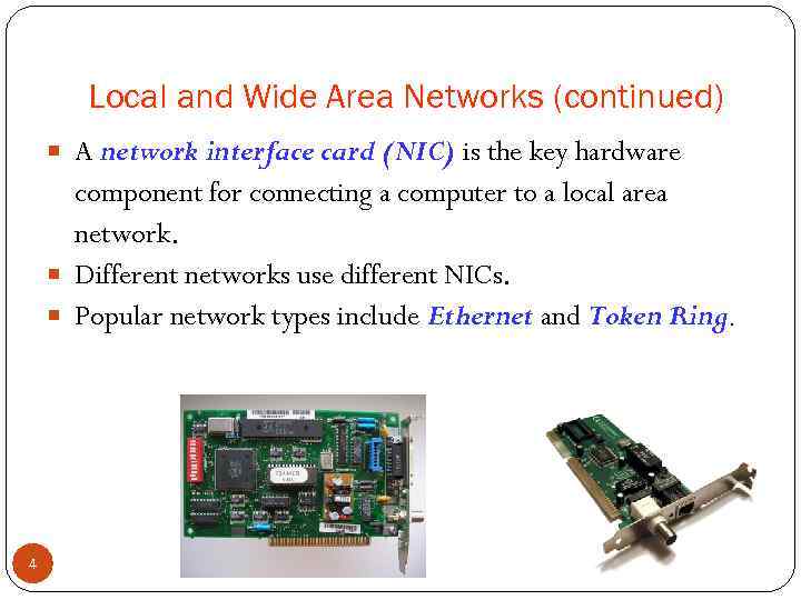 Local and Wide Area Networks (continued) A network interface card (NIC) is the key