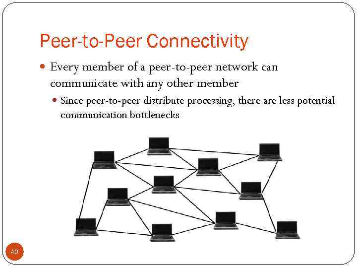 Peer-to-Peer Connectivity Every member of a peer-to-peer network can communicate with any other member