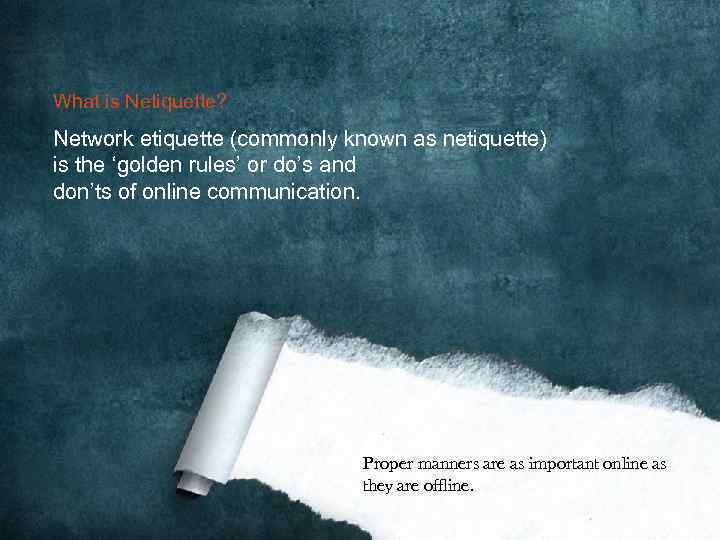 What is Netiquette? Network etiquette (commonly known as netiquette) is the ‘golden rules’ or